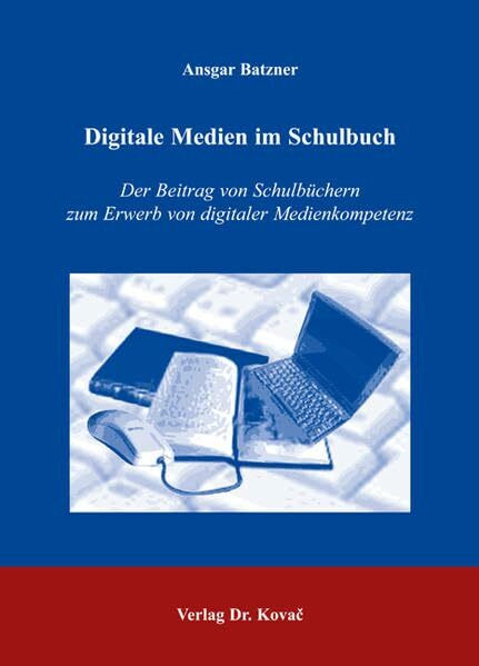 Digitale Medien im Schulbuch: Der Beitrag von Schulbüchern zum Erwerb von digitaler Medienkompetenz (Medienpädagogik und Mediendidaktik)