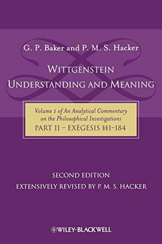Wittgenstein Understanding and Meaning 2nd edition: Volume 1 of an Analytical Commentary on the Philosophical Investigations, Part II: Exegesis ... on the Philosophical Investigations, 1)