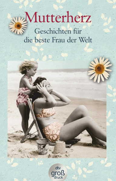 Mutterherz: Geschichten für die beste Frau der Welt | Das perfekte Geschenk zum Muttertag – jetzt in vergrößerter Schrift (dtv großdruck)