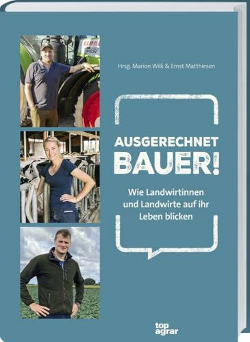 Ausgerechnet Bauer!: Wie Landwirtinnen und Landwirte auf ihr Leben blicken. Erfahrungsberichte jenseits von Klischees: Persönliche Einblicke von Herausforderung bis Herzblut. Landwirtschaft im Umbruch