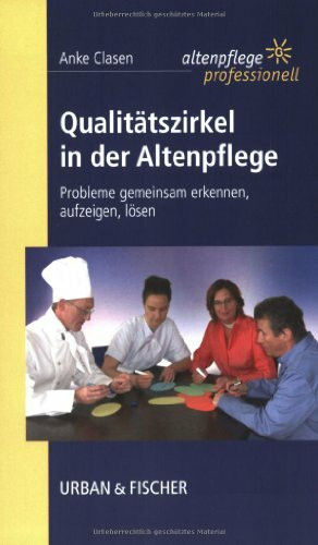 Qualitätszirkel in der Altenpflege: Probleme gemeinsam erkennen, aufzeigen, lösen. Altenpflege professionell.