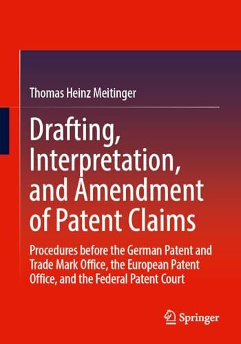 Drafting, Interpretation, and Amendment of Patent Claims: Procedures before the German Patent and Trade Mark Office, the European Patent Office, and the Federal Patent Court