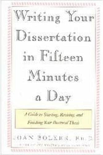Writing Your Dissertation in Fifteen Minutes a Day: A Guide to Starting, Revising, and Finishing Your Doctoral Thesis