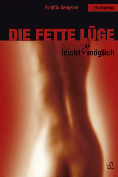 Die fette Lüge: oder Leicht ist möglich. Ein Diätkrimi