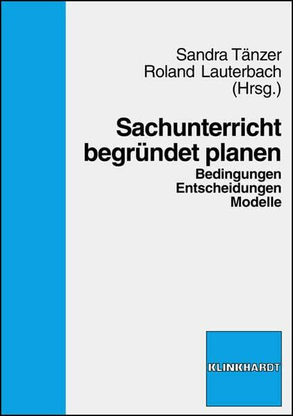 Sachunterricht begründet planen: Bedingungen, Entscheidungen, Modelle