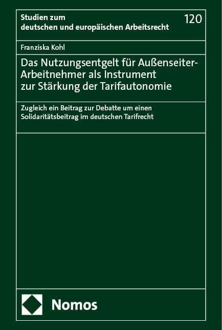 Das Nutzungsentgelt für Außenseiter-Arbeitnehmer als Instrument zur Stärkung der Tarifautonomie: Zugleich ein Beitrag zur Debatte um einen ... zum deutschen... Das Nutzungsentgelt für Außenseiter-Arbeitnehmer als Instrument zur Stärkung der Tarifautonomie: Zugleich ein Beitrag zur Debatte um einen ... zum deutschen und europäischen Arbeitsrecht)
