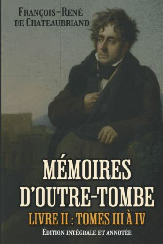 Mémoires d’outre-tombe Livre II : Tomes III à IV Édition intégrale et annotée: Classic collector