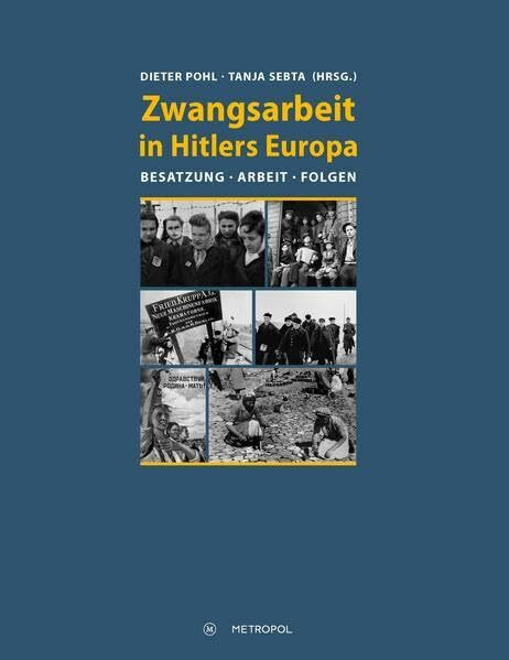 Zwangsarbeit in Hitlers Europa: Besatzung, Arbeit, Folgen