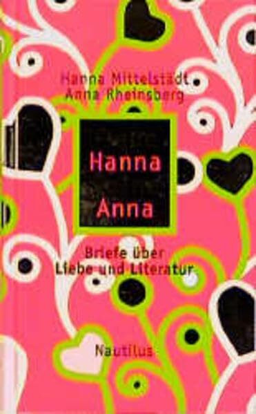 Liebe Hanna Deine Anna: Briefe über Liebe und Literatur