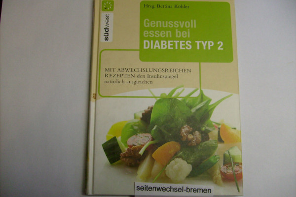 Genussvoll essen bei Diabetes Typ 2: Mit abwechslungsreichen Rezepten den Insulinspiegel natürlich senken