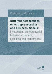 Different perspectives on entrepreneurship and business models: Investigating entrepreneurial behavior in startups, academia and corporations