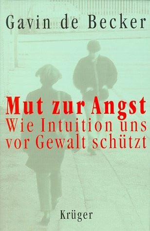 Mut zur Angst. Wie Intuition uns vor Gewalt schützt.