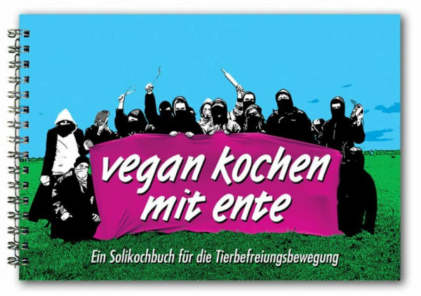 Vegan Kochen mit Ente: Ein Solikochbuch für die Tierbefreiungsbewegung