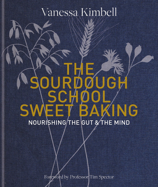 The Sourdough School: Sweet Baking: Nourishing the gut & the mind: Foreword by Tim Spector