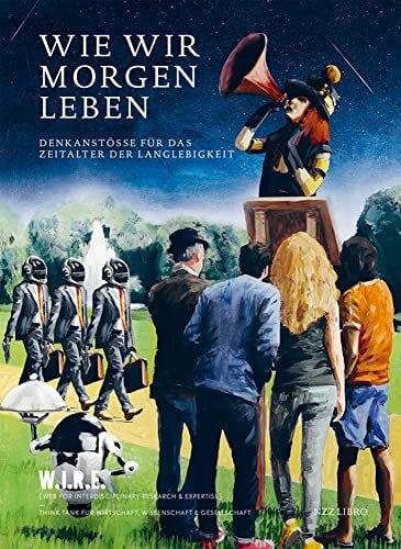 Wie wir morgen leben: Denkanstösse für das Zeitalter der Langlebigkeit