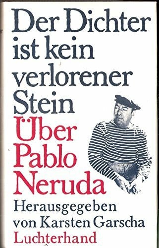 Der Dichter ist kein verlorener Stein: Über Pablo Neruda