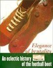 Elegance Borne of Brutality: Eclectic History of the Football Boot