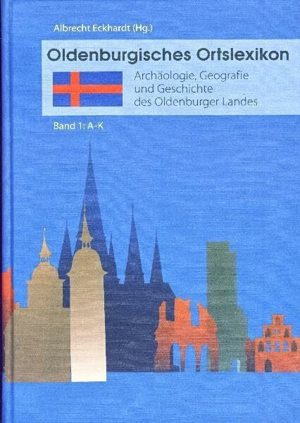 Oldenburgisches Ortslexikon Band 1: A-K: Archäologie, Geografie und Geschichte des Oldenburger Landes