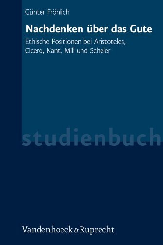 Nachdenken über das Gute: Ethische Positionen bei Aristoteles, Cicero, Kant, Mill und Scheler (Clara)