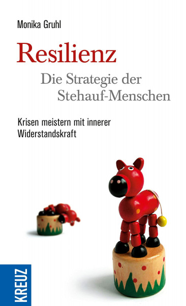 Resilienz - die Strategie der Stehauf-Menschen: Krisen meistern mit innerer Widerstandskraft