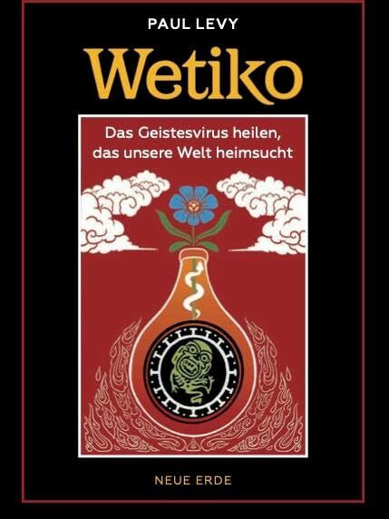 Wetiko: Das Geistesvirus heilen, das unsere Welt heimsucht