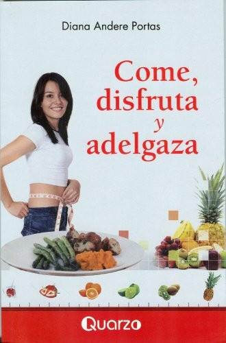 Come, disfruta y adelgaza / Eat Properly, Lose Weight and Enjoy