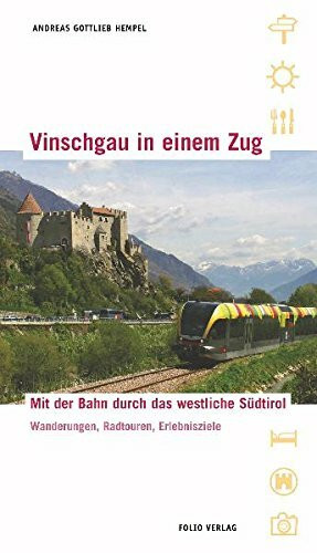 Vinschgau in einem Zug: Mit der Bahn durch das westliche Südtirol. Wanderungen, Radtouren, Erlebnisse