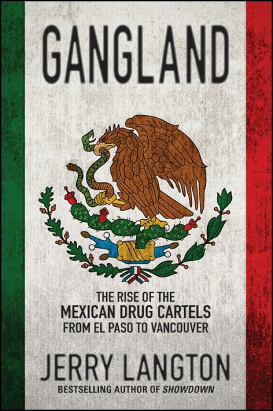 Gangland: The Rise of the Mexican Drug Cartels from El Paso to Vancouver