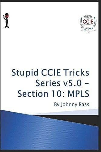 Stupid CCIE Tricks Series v5.0 - Section 10: MPLS Stupid CCIE Tricks Series v5.0 - Section 10: MPLS