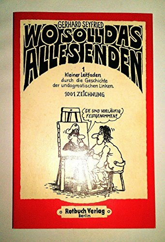 Wo soll das alles enden. 1 Kleiner Leitfaden durch die Geschichte der undogmatischen Linken. 1001 Zeichnung