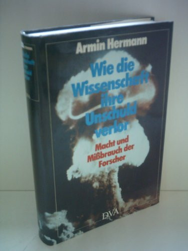 Wie die Wissenschaft ihre Unschuld verlor. Macht und Missbrauch der Forscher