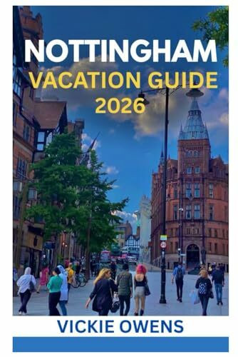 NOTTINGHAM VACATION GUIDE 2026: What to See, Do & Eat in the Heart of England — Your Full-Packed Travel Guide for Families, Couples, Seniors & Solo ... Adventures (VACATION COMPANION 2025-2026)