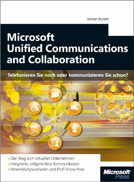 Microsoft Unified Communication - Telefonieren Sie noch oder kommunizieren Sie schon?: Zielgerichtete Kommunikation mit Microsoft Unified ... Anwendungs-Szenarien, Profi-Know-how