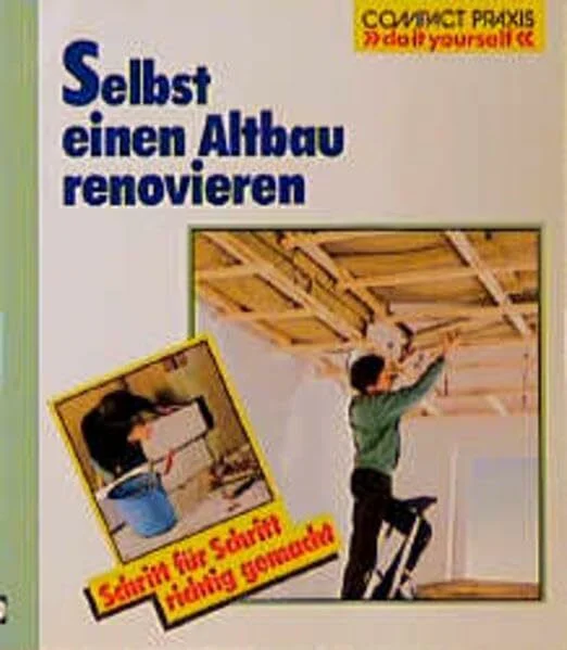 Selbst einen Altbau renovieren: Schritt für Schritt richtig gemacht. Mit Profi- und Sicherheitstipps (Compact-Praxis "do it yourself")