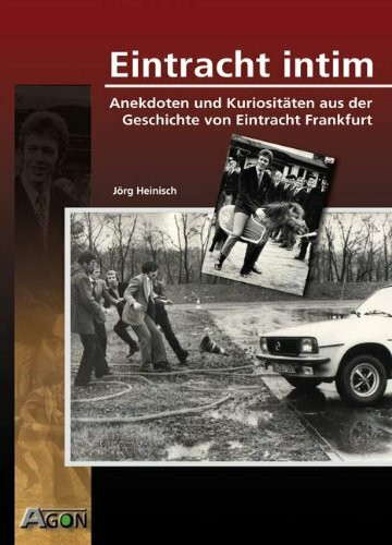 Eintracht intim: Anekdoten und Kuriositäten aus der Geschichte von Eintracht Frankfurt