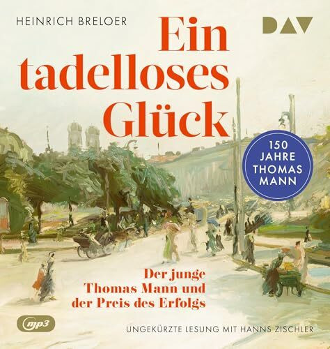Ein tadelloses Glück. Der junge Thomas Mann und der Preis des Erfolgs – 150 Jahre Thomas Mann: Ungekürzte Lesung mit Hanns Zischler (2 mp3-CDs)