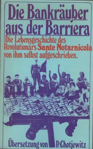 Die Bankräuber aus der Barriera. Die Lebensgeschichte des Revolutionärs Sante Notarnicola von ihm selbst aufgeschrieben.