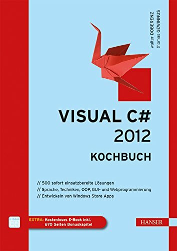 Visual C# 2012 - Kochbuch: 500 sofort einsatzbereite Lösungen. Sprache, Techniken, OOP, GUI- und Webprogrammierung. Entwickeln von Windows Store Apps. ... 670 Seiten Bonuskapitel. Zugangscode im Buch
