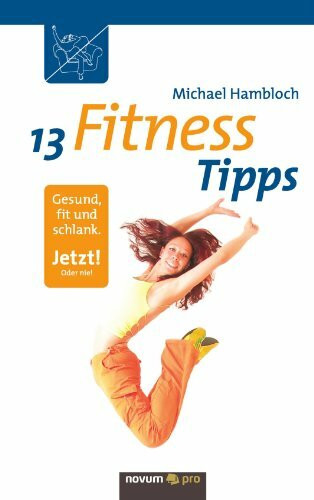13-Fitness-Tipps: gesund, fit und schlank – JETZT oder nie!