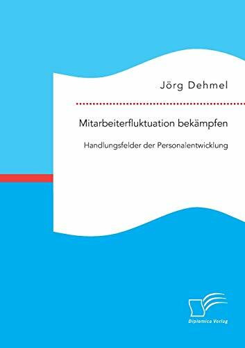 Mitarbeiterfluktuation bekämpfen: Handlungsfelder der Personalentwicklung