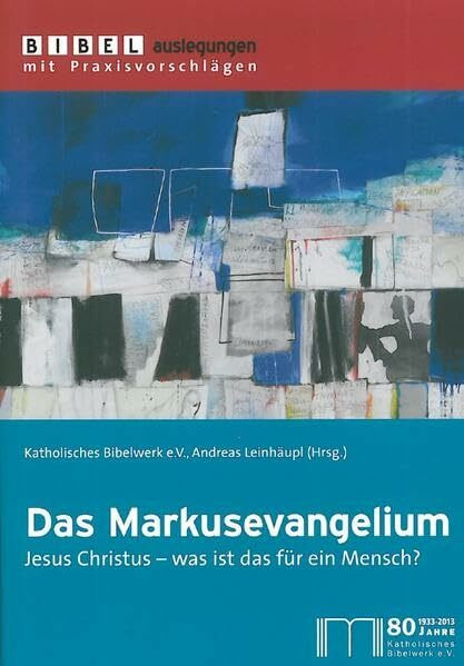 Das Markusevangelium: Jesus Christus - was für ein Mensch? (Bibelauslegungen mit Praxisvorschlägen)