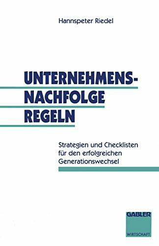 Unternehmensnachfolge regeln: Strategien Und Checklisten Für Den Erfolgreichen Generationswechsel