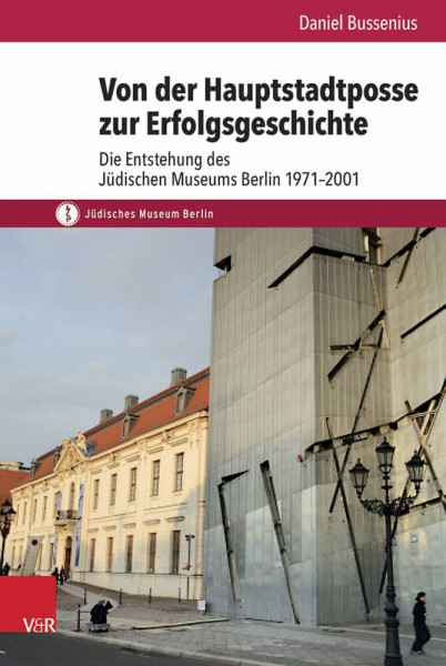 Von der Hauptstadtposse zur Erfolgsgeschichte: Die Entstehung des Jüdischen Museums Berlin 1971-2001 (Schriften des Jüdischen Museums Berlin, Bd. 1)