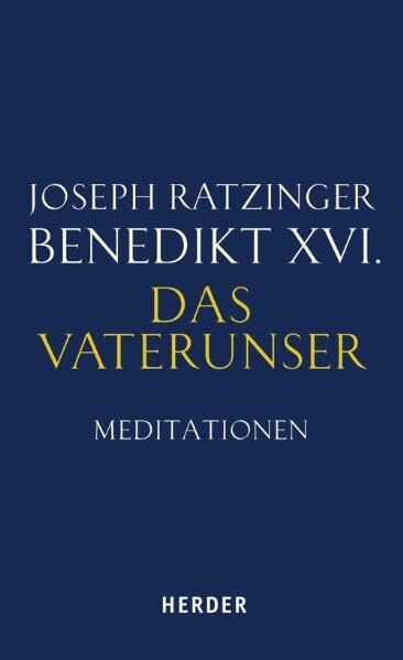 Das Vaterunser: Meditationen über das Gebet des Herrn aus "Jesus von Nazareth"