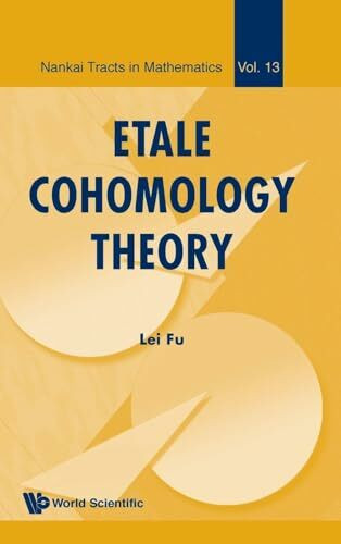 Etale Cohomology Theory (Nankai Tracts in Mathematics) (Nankai Tracts in Mathematics, 13, Band 13)