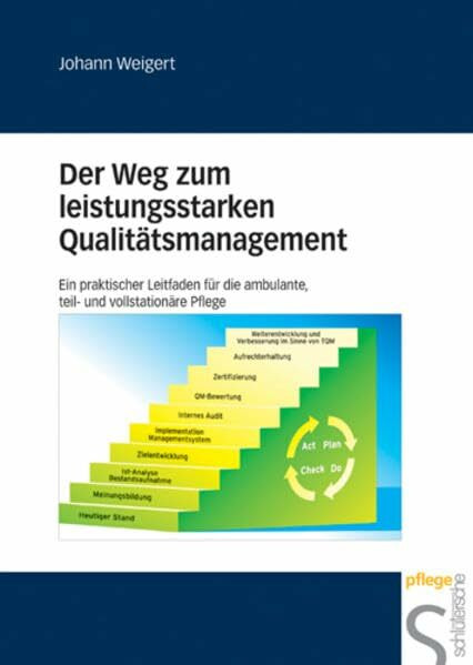 Der Weg zum leistungsstarken Qualitätsmanagement: Ein praktischer Leitfaden für die ambulante, teil- und vollstationäre Pflege