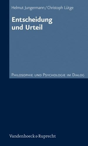 Entscheidung und Urteil: Philosophie und Psychologie im Dialog 8 Entscheidung und Urteil: Philosophie und Psychologie im Dialog 8