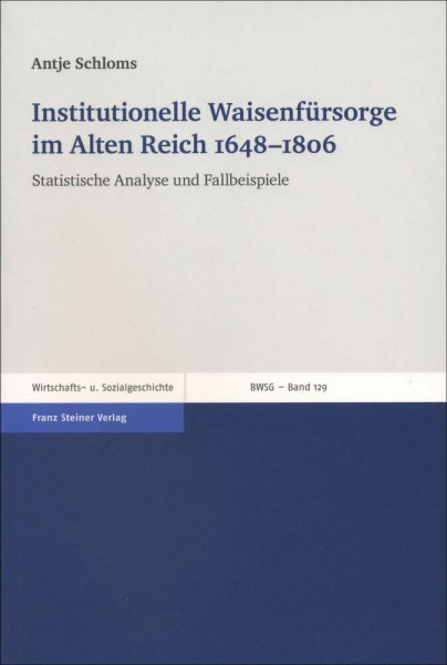 Institutionelle Waisenfürsorge im Alten Reich 1648-1806: Statistische Analyse und Fallbeispiele (Beiträge zur Wirtschafts- und Sozialgeschichte)