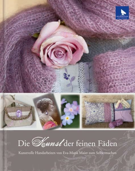 Die Kunst der feinen Fäden: Kunstvolle Handarbeiten von Eva-Maria Maier zum Selbermachen: Kunstvolle Handarbeiten zum Selbermachen