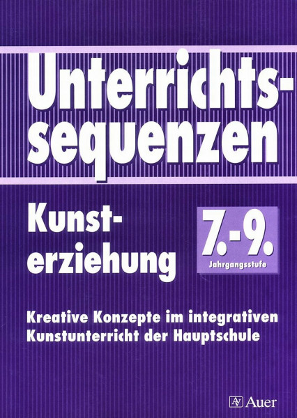 Unterrichtssequenzen Kunsterziehung, Jahrgangsstufe 7-9: Kreative Konzepte im integrativen Kunstunterricht der Hauptschule (7. bis 9. Klasse)